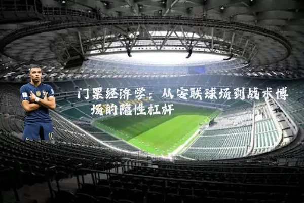 门票经济学：从安联球场到战术博弈场的隐性杠杆