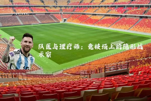 队医与理疗师:竞技场上的隐形战术家