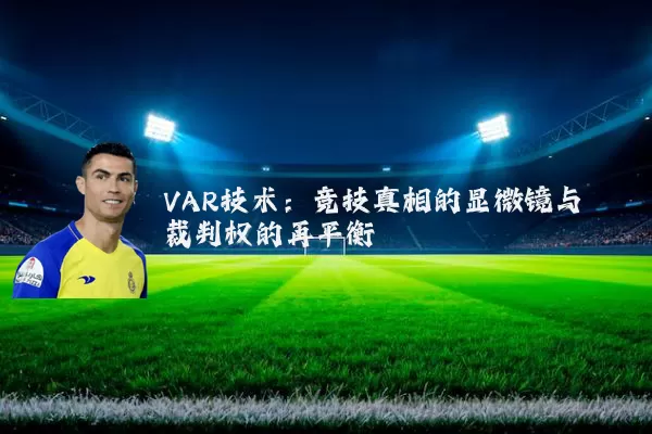 VAR技术：竞技真相的显微镜与裁判权的再平衡