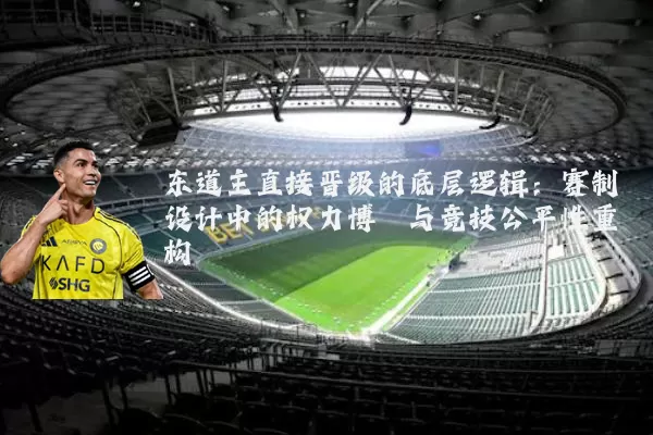 东道主直接晋级的底层逻辑：赛制设计中的权力博弈与竞技公平性重构