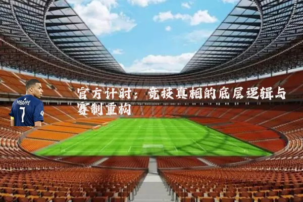 官方计时:竞技真相的底层逻辑与赛制重构