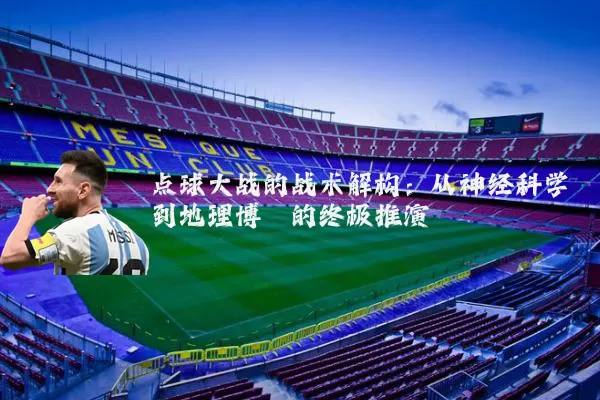 点球大战的战术解构：从神经科学到地理博弈的终极推演