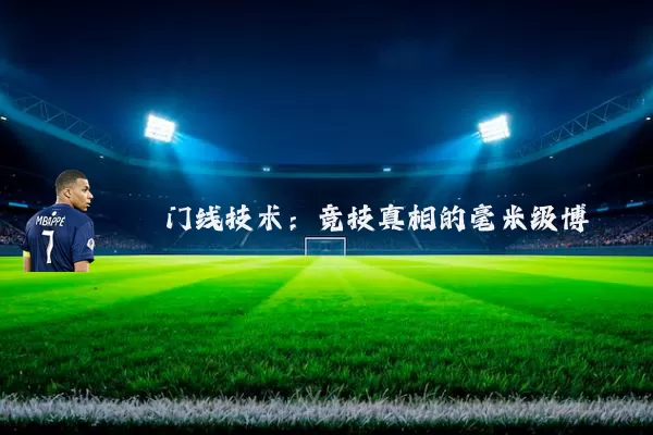 门线技术：竞技真相的毫米级博弈